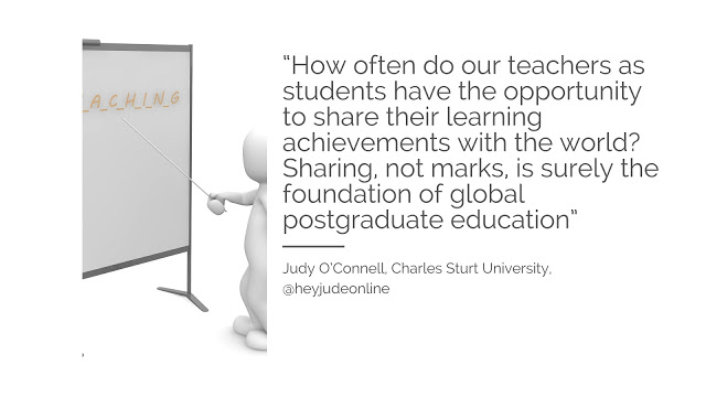 Quote: "How often do our teachers as students have the opportunity to share their learning achievements with the world? Sharing, not marks, is surely the foundation of global postgraduate education."